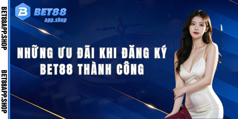 Những ưu đãi hấp dẫn khi đăng ký Bet88 thành công