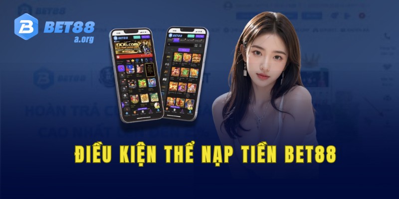 Cần đáp ứng đủ điều kiện để có thể nạp tiền Bet88