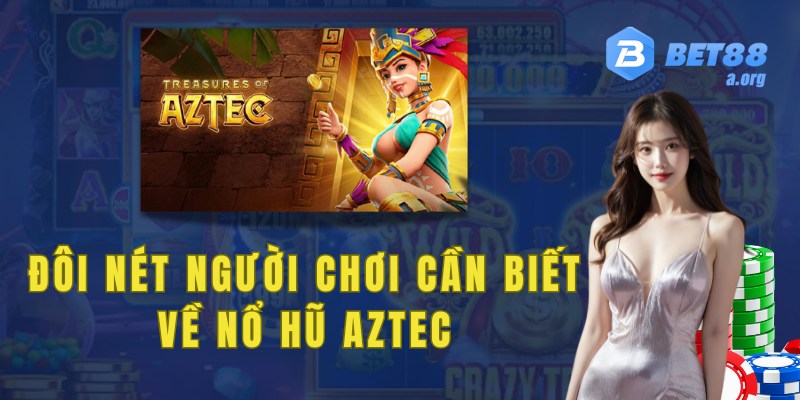 Đôi nét người chơi cần biết về nổ hũ Aztec