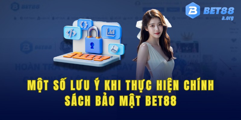 Một số lưu ý quan trọng khi thực hiện chính sách bảo mật Bet88