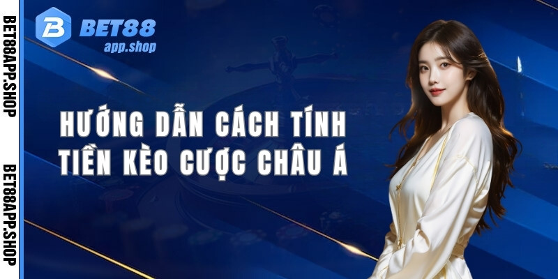 Hướng dẫn cách tính tiền kèo cược Châu Á