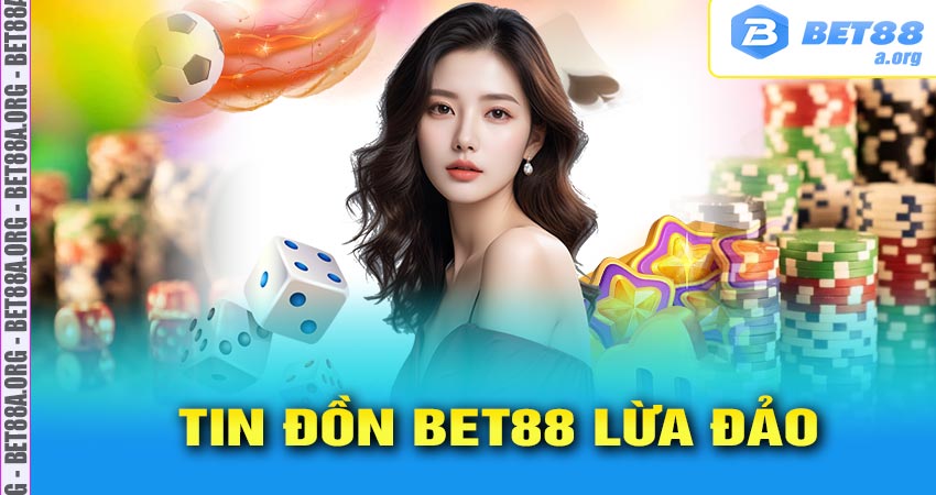 Tin đồn bet88 lừa đảo